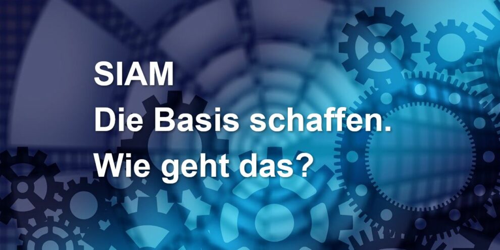 SIAM – Die Basis schaffen SIAM - Die Basis schaffen